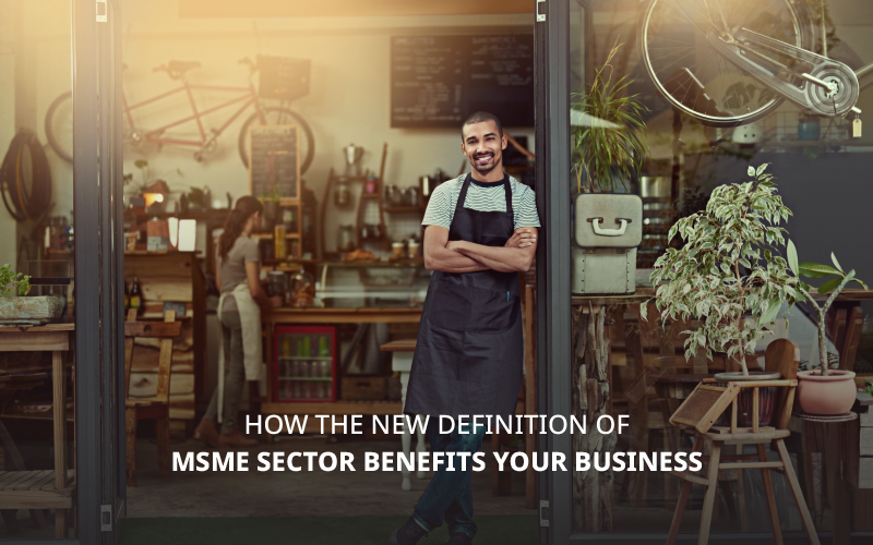 How The New Definition of MSME Sector Benefits Your Business