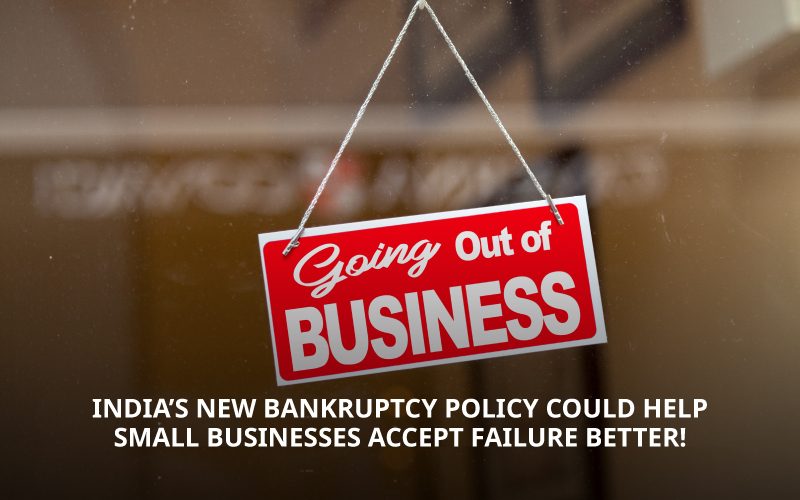 India’s New Bankruptcy Policy Could Help Small Businesses Accept Failure Better!