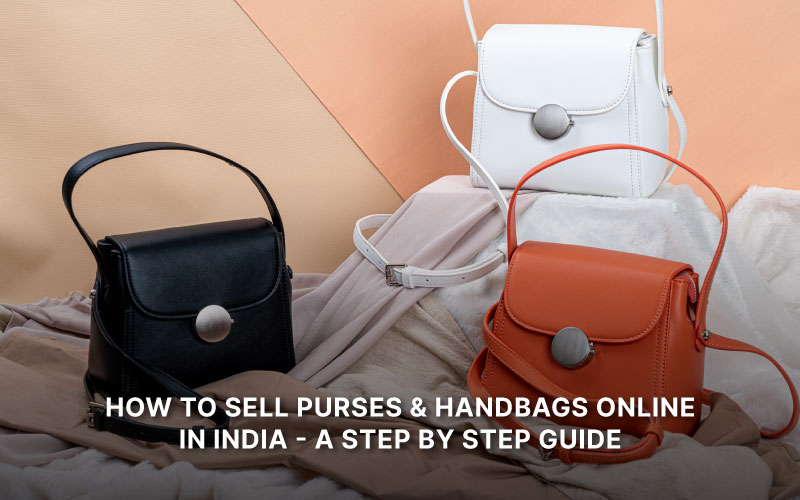 How to Sell Purses and Handbags Online in India- A Step by Step Guide