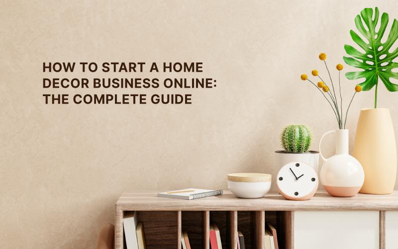 How To Home Decor And Start A Successful Ecommerce - Home Decor Business Description